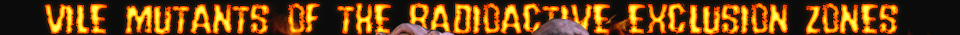 Vile mutants of the radioactive exclusion zones