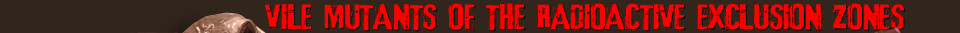 Vile mutants of the radioactive exclusion zones