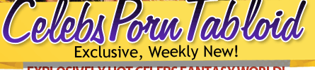 Celebs Porn Tabloid | Exclusive, Weekly New!