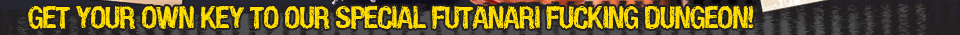 Get your own key to our special futanari fucking dungeon!