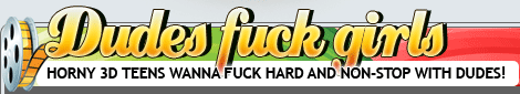 Dudes fuck girls! Horny 3D teens wanna fuck hard and non-stop with dudes!